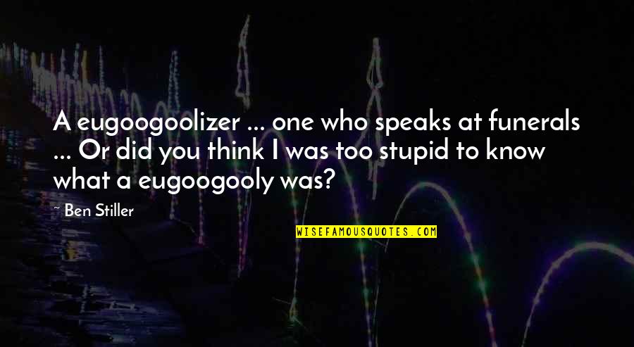 Funerals Quotes By Ben Stiller: A eugoogoolizer ... one who speaks at funerals