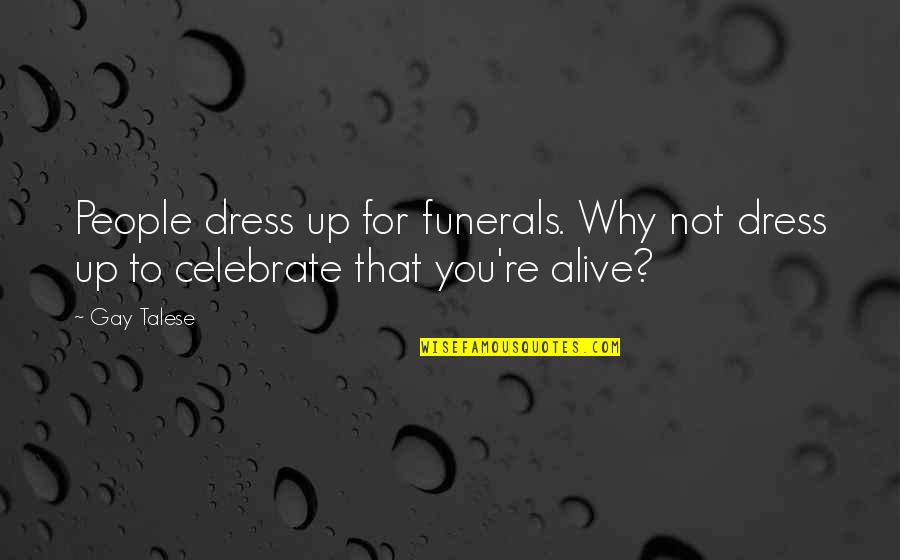 Funerals Quotes By Gay Talese: People dress up for funerals. Why not dress