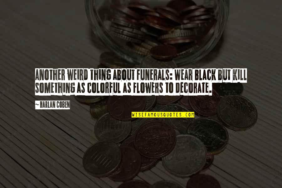 Funerals Quotes By Harlan Coben: Another weird thing about funerals: Wear black but