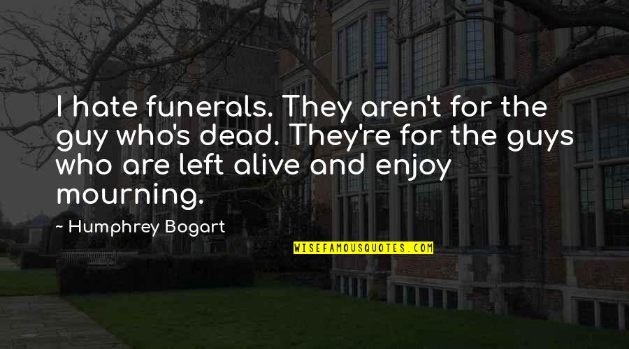 Funerals Quotes By Humphrey Bogart: I hate funerals. They aren't for the guy