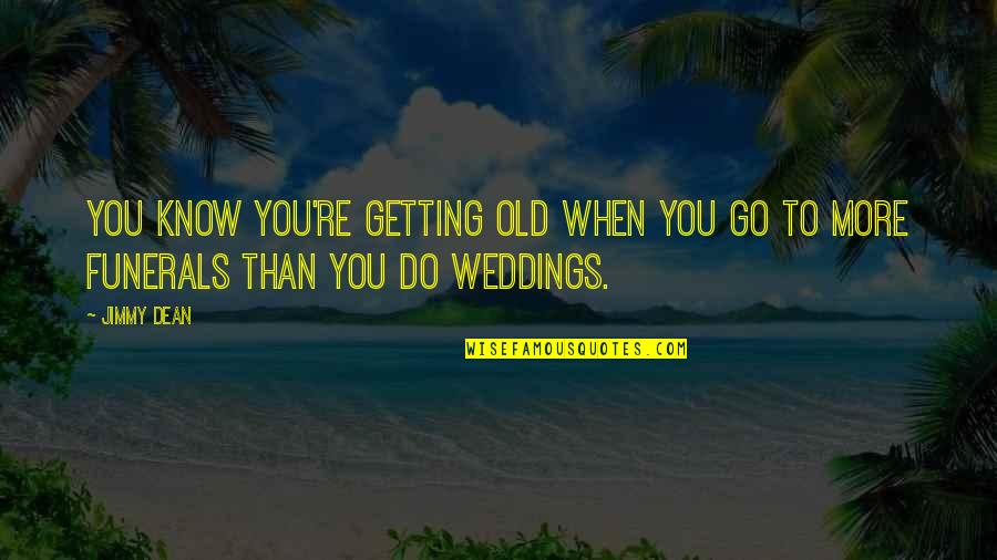 Funerals Quotes By Jimmy Dean: You know you're getting old when you go