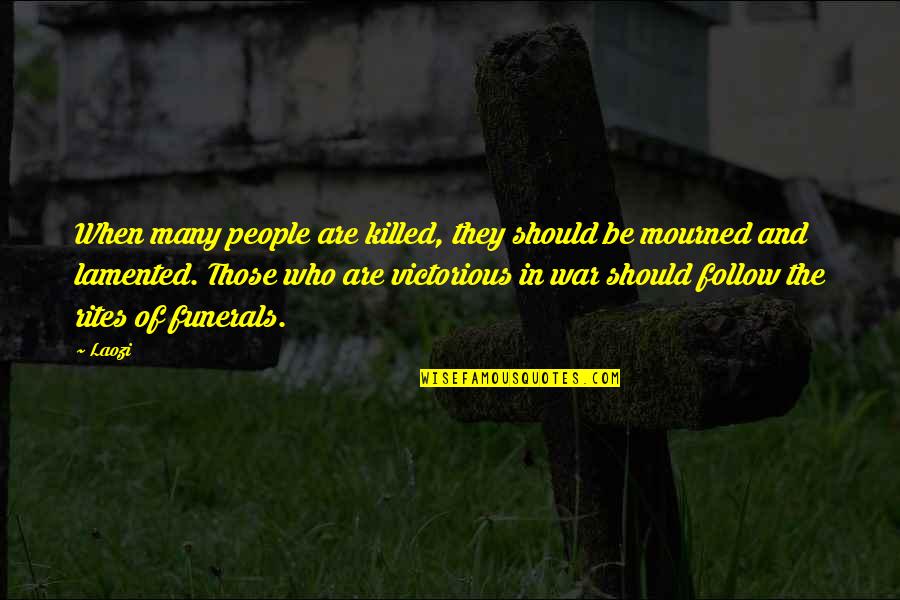 Funerals Quotes By Laozi: When many people are killed, they should be