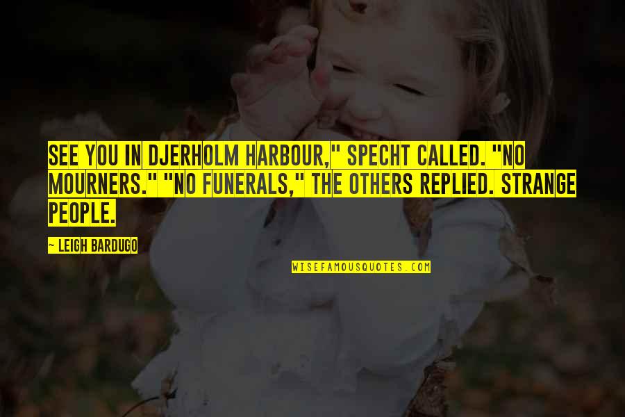 Funerals Quotes By Leigh Bardugo: See you in Djerholm harbour," Specht called. "No