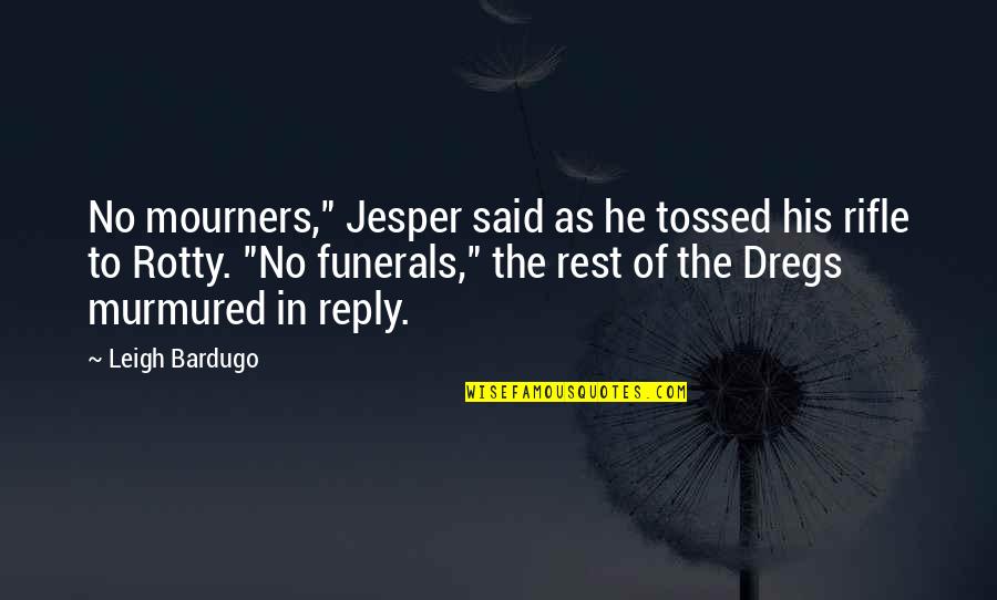 Funerals Quotes By Leigh Bardugo: No mourners," Jesper said as he tossed his