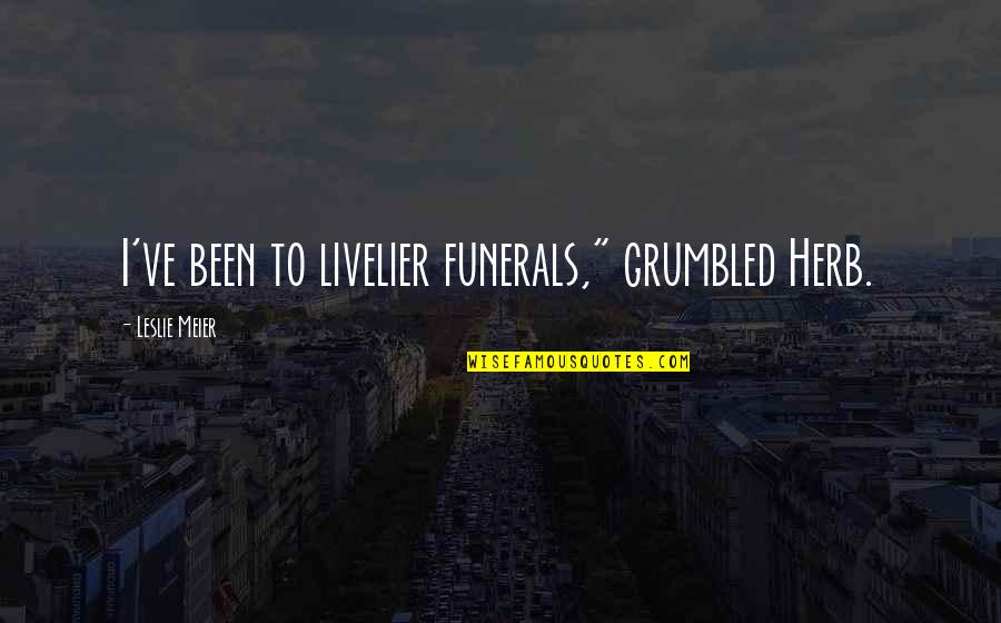 Funerals Quotes By Leslie Meier: I've been to livelier funerals," grumbled Herb.
