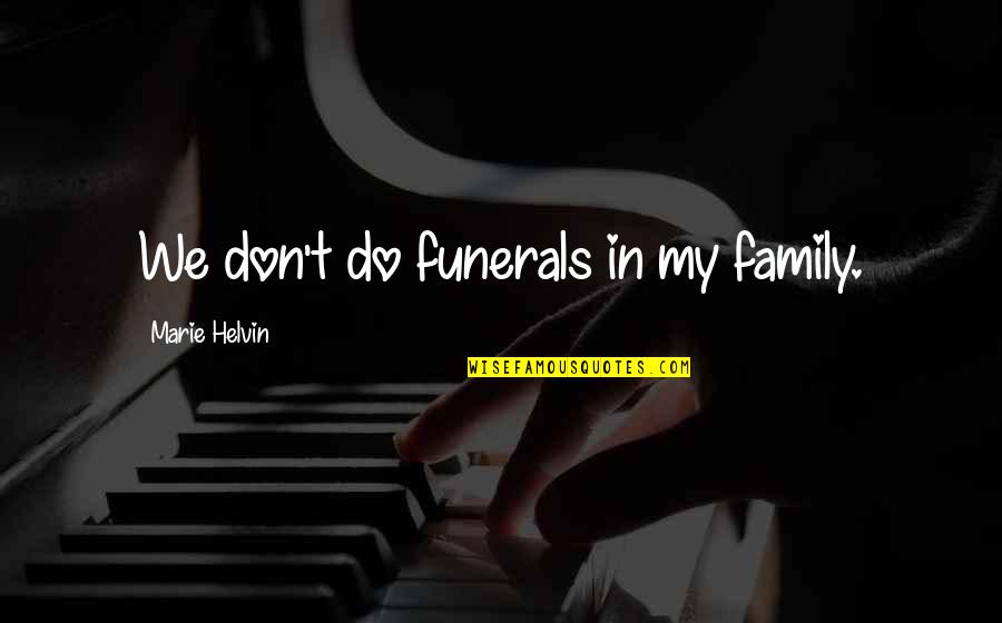 Funerals Quotes By Marie Helvin: We don't do funerals in my family.