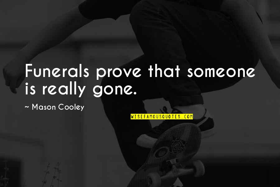 Funerals Quotes By Mason Cooley: Funerals prove that someone is really gone.