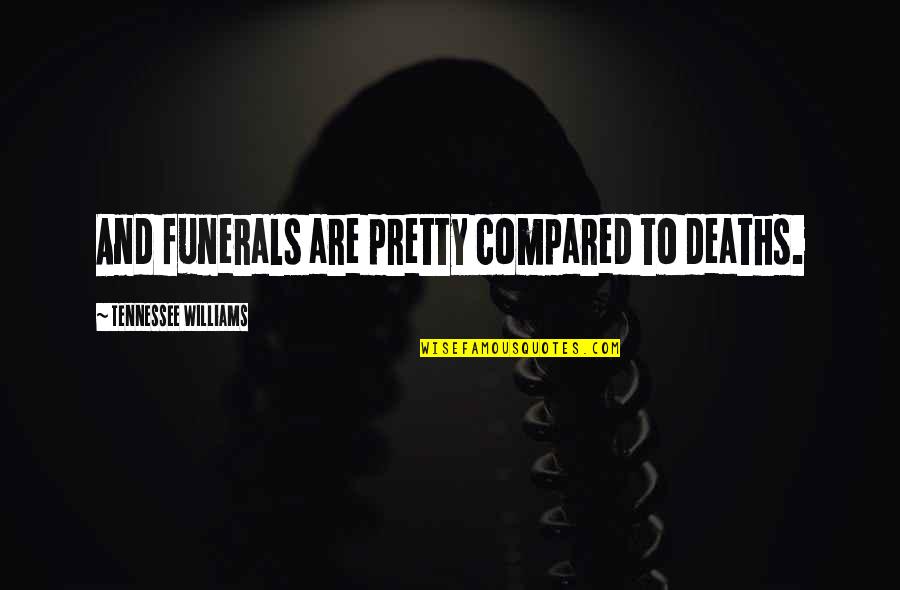 Funerals Quotes By Tennessee Williams: And funerals are pretty compared to deaths.