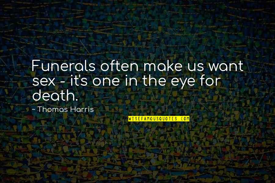 Funerals Quotes By Thomas Harris: Funerals often make us want sex - it's