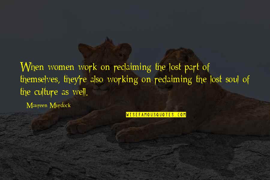 Funerary Cannibalism Quotes By Maureen Murdock: When women work on reclaiming the lost part Funerary Cannibalism Quotes By Maureen Murdock: When women work on reclaiming the lost part
