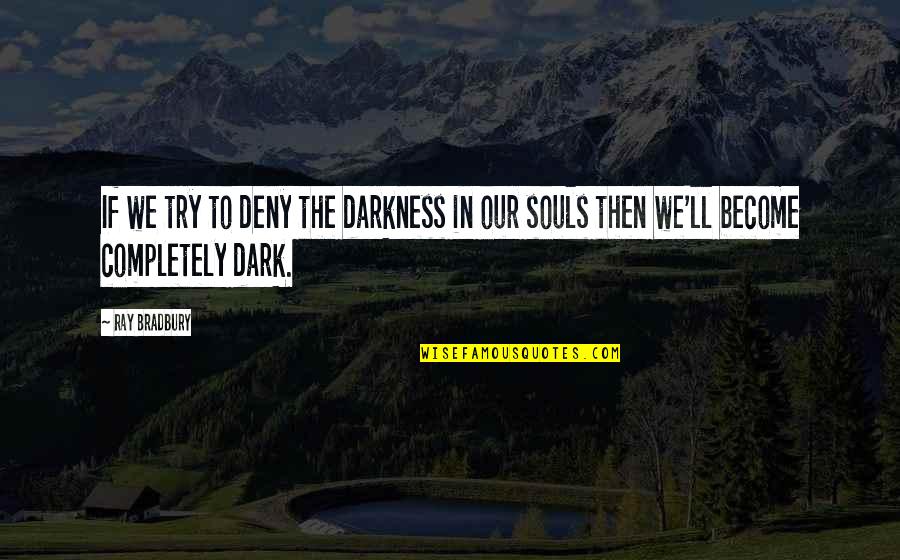 Funerary Cannibalism Quotes By Ray Bradbury: If we try to deny the darkness in