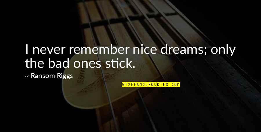 Funesta En Quotes By Ransom Riggs: I never remember nice dreams; only the bad Funesta En Quotes By Ransom Riggs: I never remember nice dreams; only the bad