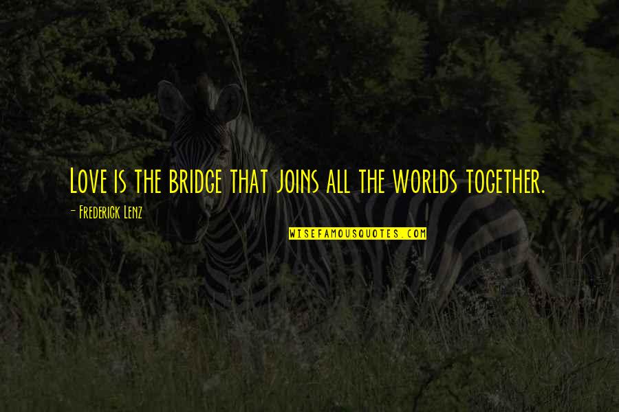 Funesto Definicion Quotes By Frederick Lenz: Love is the bridge that joins all the