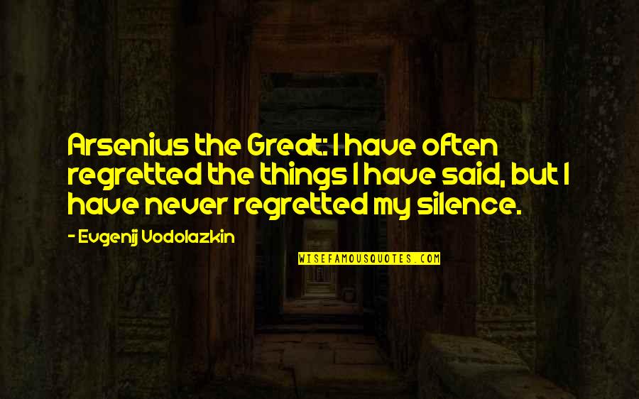 Funestus Quotes By Evgenij Vodolazkin: Arsenius the Great: I have often regretted the