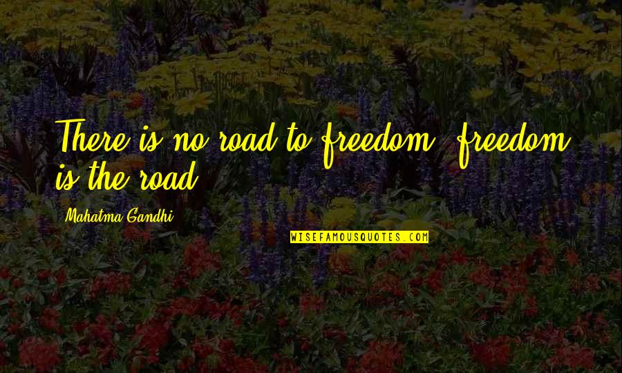 Funez Youtube Quotes By Mahatma Gandhi: There is no road to freedom, freedom is Funez Youtube Quotes By Mahatma Gandhi: There is no road to freedom, freedom is