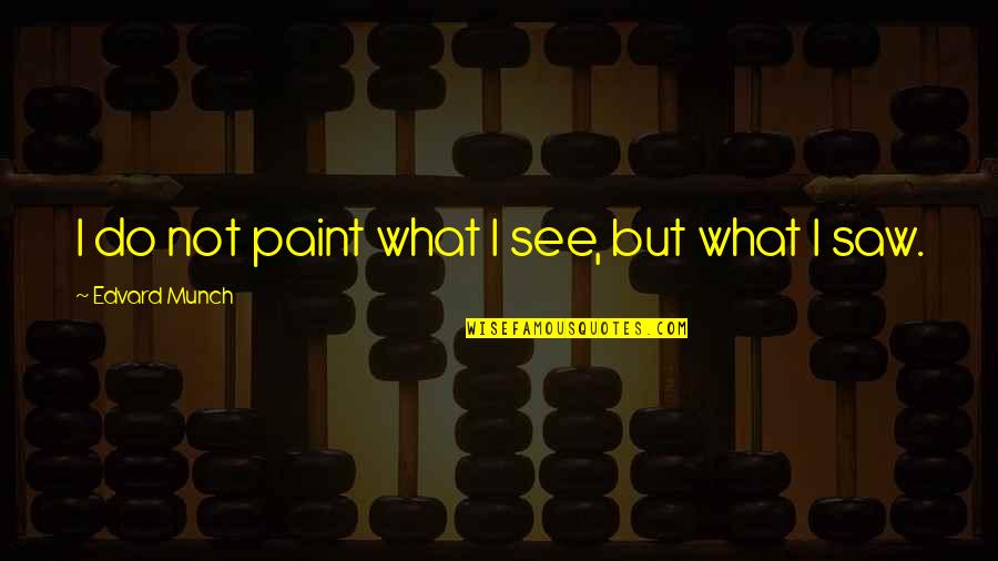 Funfair Quotes By Edvard Munch: I do not paint what I see, but