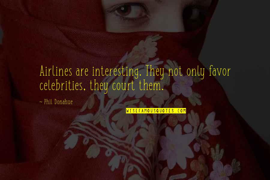 Fungai Cells Quotes By Phil Donahue: Airlines are interesting. They not only favor celebrities,