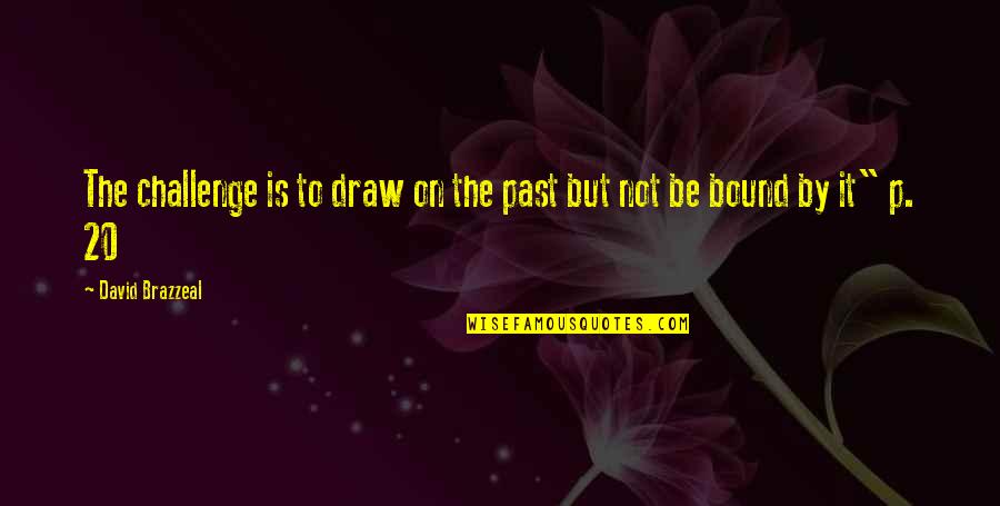 Fungai Chanetsa Quotes By David Brazzeal: The challenge is to draw on the past Fungai Chanetsa Quotes By David Brazzeal: The challenge is to draw on the past