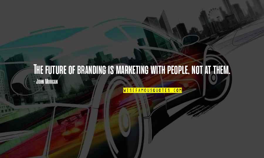 Fungai Quotes By John Morgan: The future of branding is marketing with people,