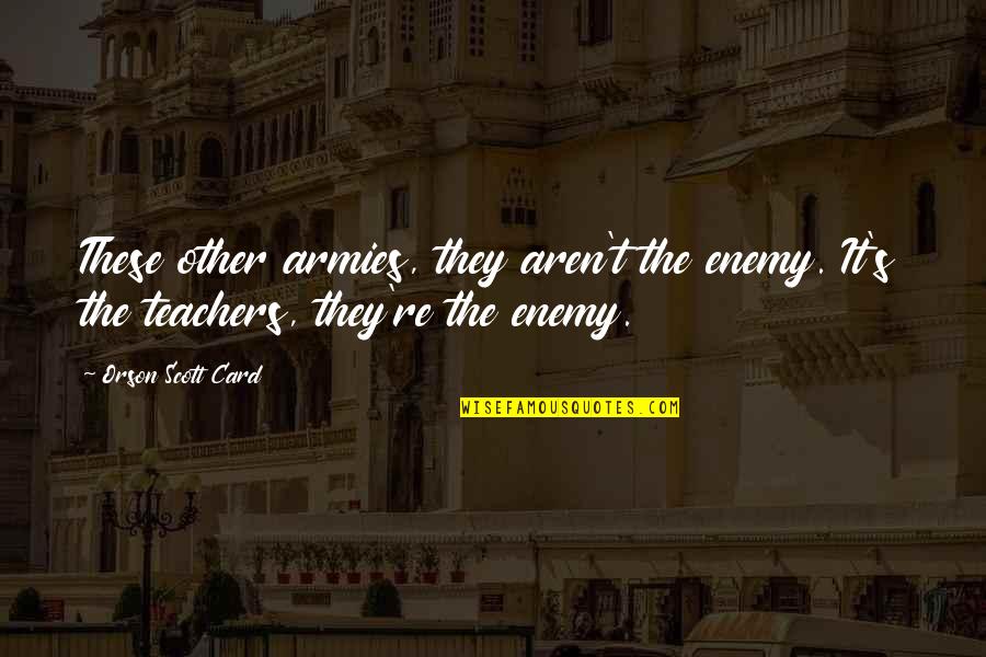 Fungai Quotes By Orson Scott Card: These other armies, they aren't the enemy. It's