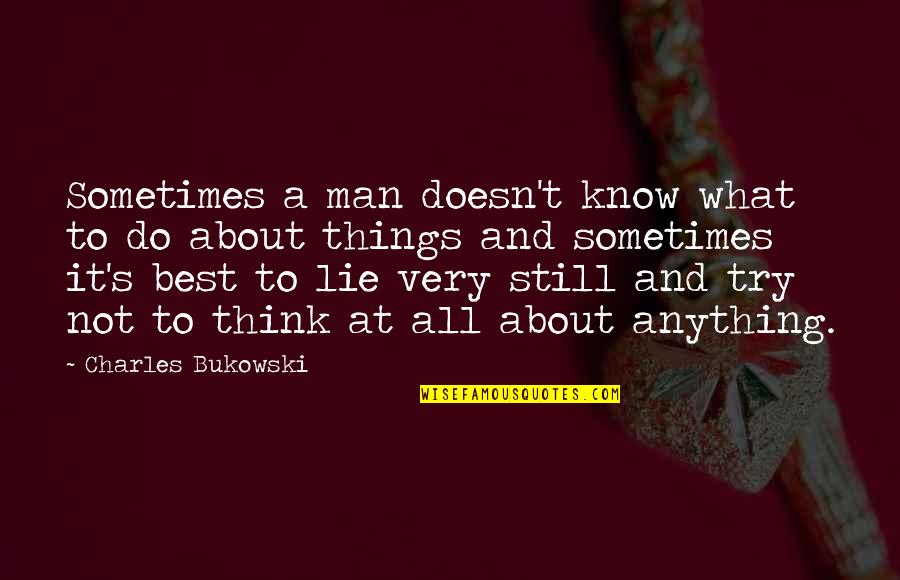 Fungai Zisengwe Quotes By Charles Bukowski: Sometimes a man doesn't know what to do Fungai Zisengwe Quotes By Charles Bukowski: Sometimes a man doesn't know what to do