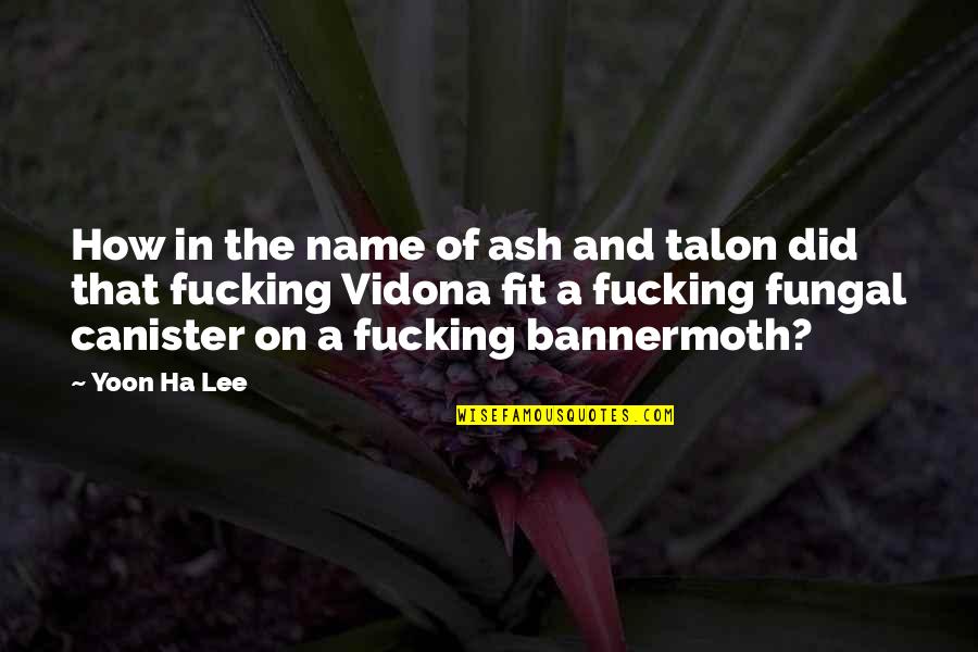 Fungal Quotes By Yoon Ha Lee: How in the name of ash and talon