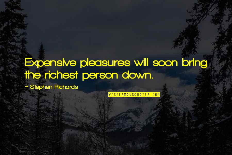 Fungarees Quotes By Stephen Richards: Expensive pleasures will soon bring the richest person