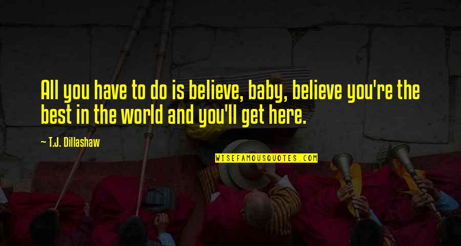 Fungaroo Quotes By T.J. Dillashaw: All you have to do is believe, baby, Fungaroo Quotes By T.J. Dillashaw: All you have to do is believe, baby,