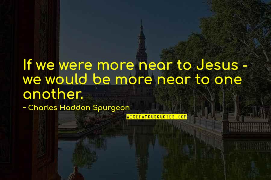 Funge Angola Quotes By Charles Haddon Spurgeon: If we were more near to Jesus - Funge Angola Quotes By Charles Haddon Spurgeon: If we were more near to Jesus -