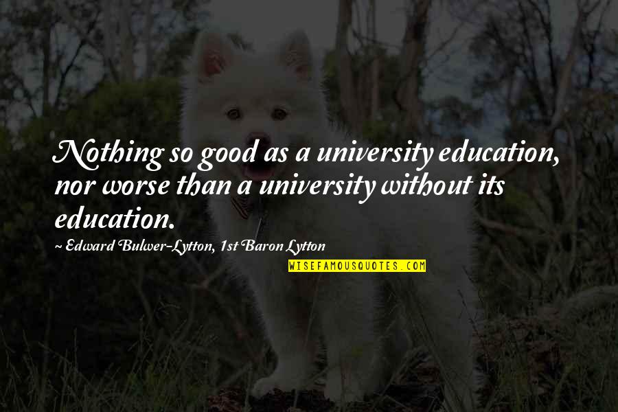 Funghi Commestibili Quotes By Edward Bulwer-Lytton, 1st Baron Lytton: Nothing so good as a university education, nor