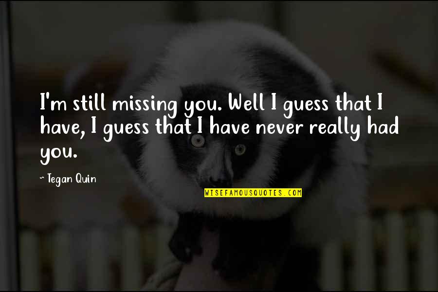 Funghi Commestibili Quotes By Tegan Quin: I'm still missing you. Well I guess that