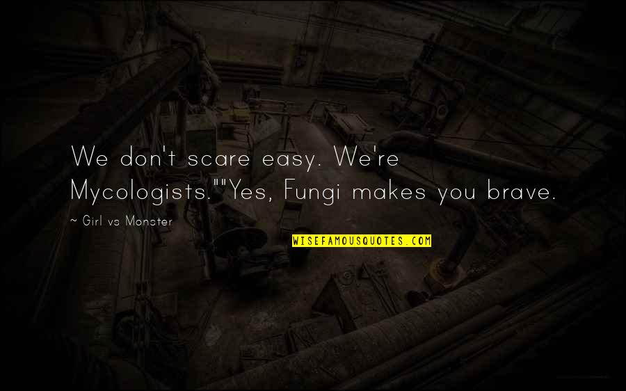 Fungi Quotes By Girl Vs Monster: We don't scare easy. We're Mycologists.""Yes, Fungi makes Fungi Quotes By Girl Vs Monster: We don't scare easy. We're Mycologists.""Yes, Fungi makes