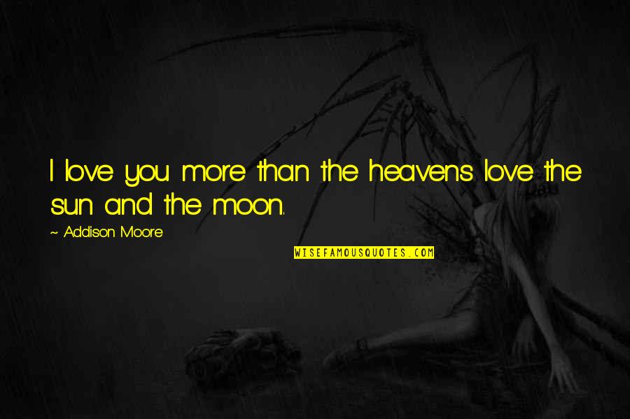 Fungibility Of Money Quotes By Addison Moore: I love you more than the heavens love Fungibility Of Money Quotes By Addison Moore: I love you more than the heavens love