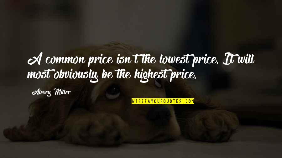 Fungibility Of Money Quotes By Alexey Miller: A common price isn't the lowest price. It