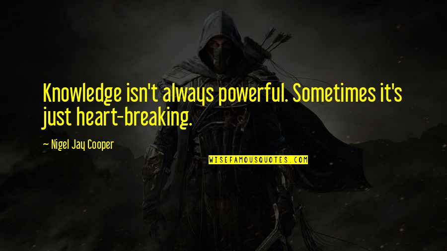 Fungible Quotes By Nigel Jay Cooper: Knowledge isn't always powerful. Sometimes it's just heart-breaking. Fungible Quotes By Nigel Jay Cooper: Knowledge isn't always powerful. Sometimes it's just heart-breaking.