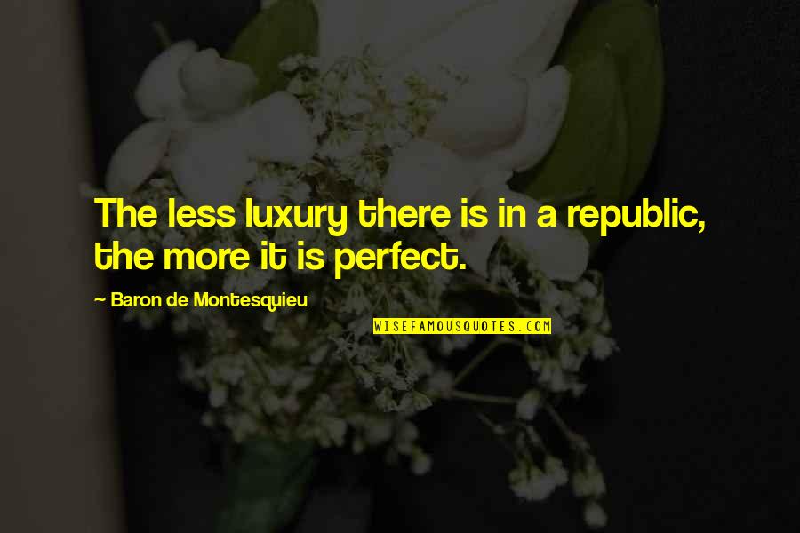 Fungicidas Bayer Quotes By Baron De Montesquieu: The less luxury there is in a republic,