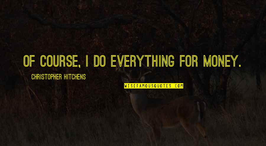 Fungos Filamentosos Quotes By Christopher Hitchens: Of course, I do everything for money.