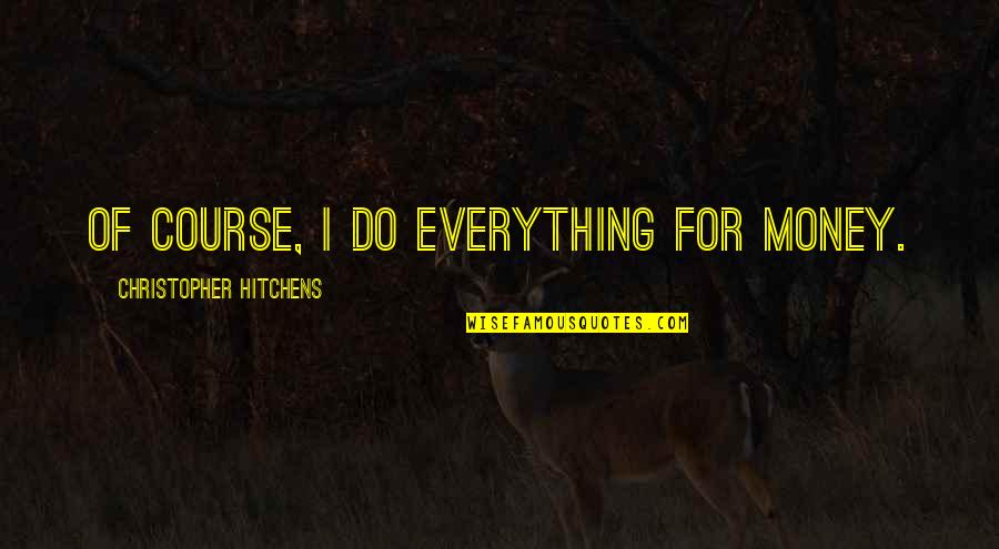 Fungos Filamentosos Quotes By Christopher Hitchens: Of course, I do everything for money. Fungos Filamentosos Quotes By Christopher Hitchens: Of course, I do everything for money.