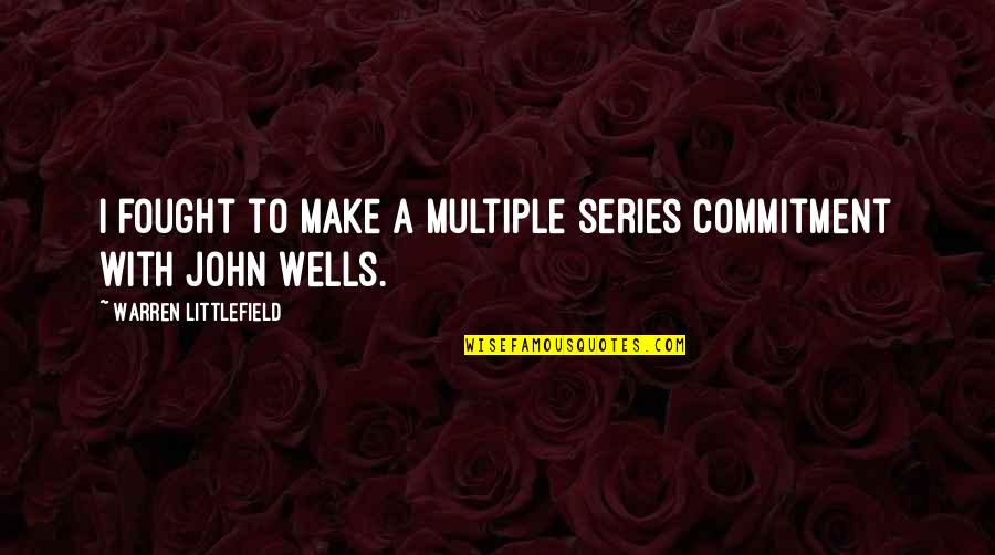 Fungus Maximus Quotes By Warren Littlefield: I fought to make a multiple series commitment Fungus Maximus Quotes By Warren Littlefield: I fought to make a multiple series commitment