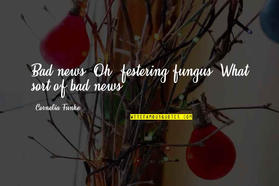 Fungus Quotes By Cornelia Funke: Bad news? Oh, festering fungus! What sort of Fungus Quotes By Cornelia Funke: Bad news? Oh, festering fungus! What sort of