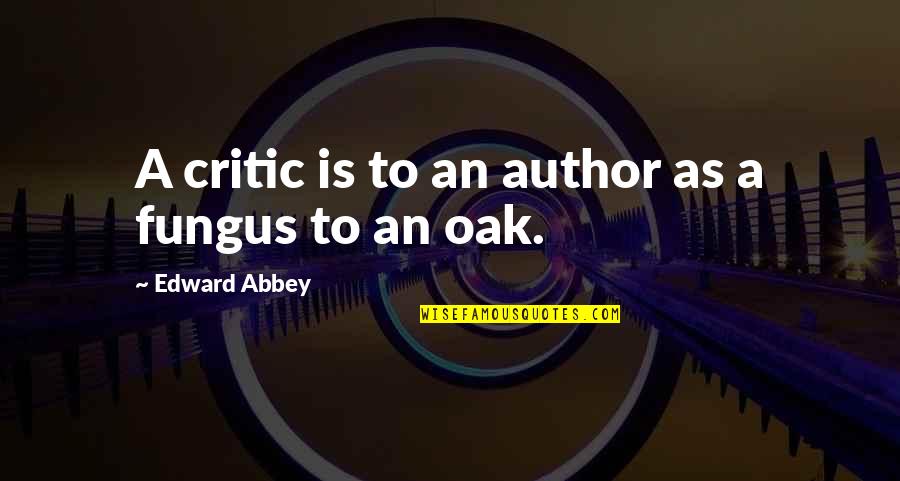 Fungus Quotes By Edward Abbey: A critic is to an author as a