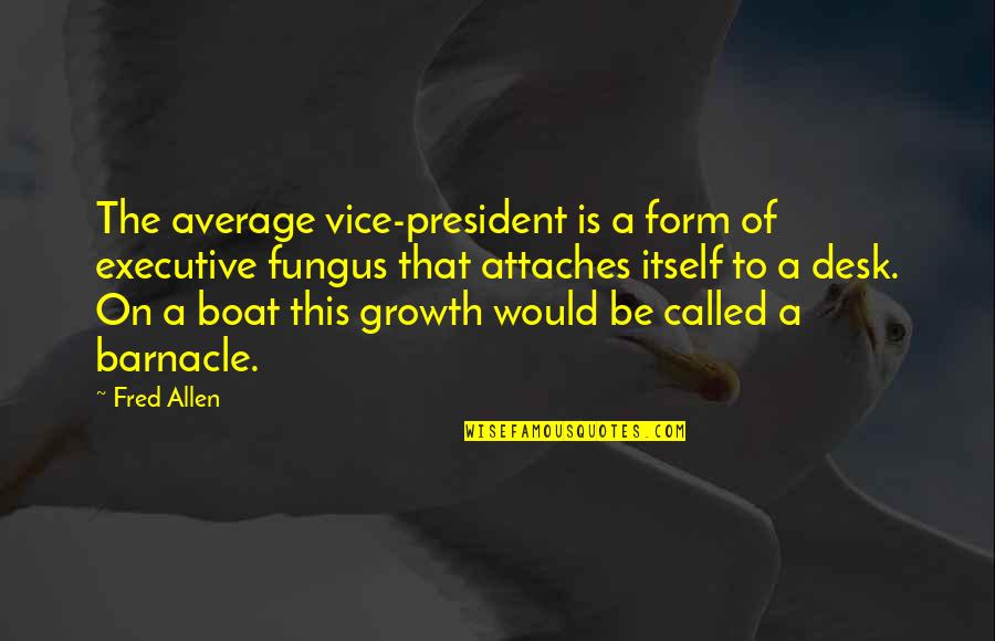 Fungus Quotes By Fred Allen: The average vice-president is a form of executive Fungus Quotes By Fred Allen: The average vice-president is a form of executive