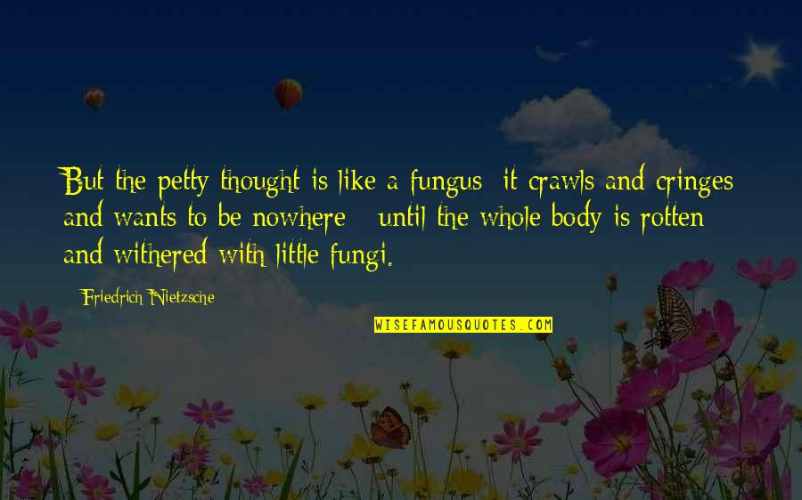 Fungus Quotes By Friedrich Nietzsche: But the petty thought is like a fungus:
