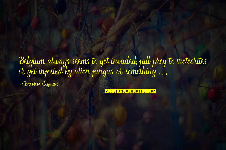 Fungus Quotes By Genevieve Cogman: Belgium always seems to get invaded, fall prey Fungus Quotes By Genevieve Cogman: Belgium always seems to get invaded, fall prey