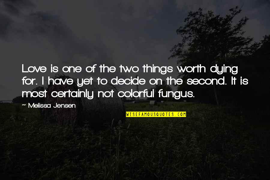 Fungus Quotes By Melissa Jensen: Love is one of the two things worth