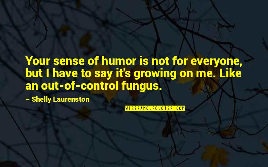 Fungus Quotes By Shelly Laurenston: Your sense of humor is not for everyone, Fungus Quotes By Shelly Laurenston: Your sense of humor is not for everyone,