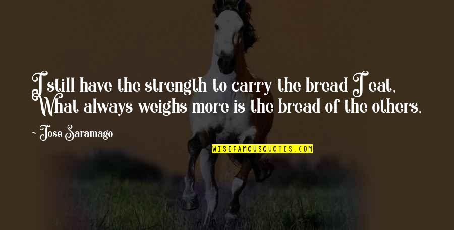 Funguses Quotes By Jose Saramago: I still have the strength to carry the