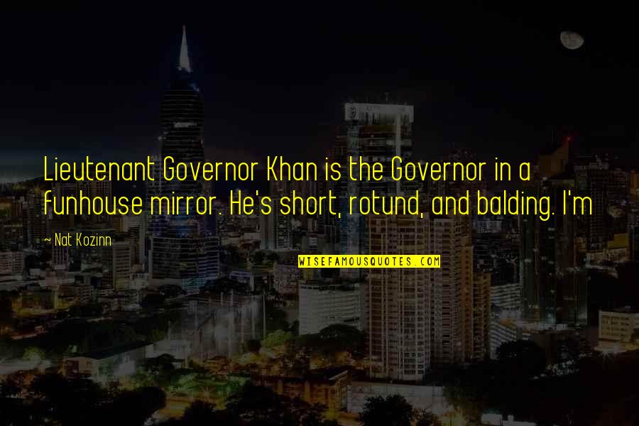 Funhouse Mirror Quotes By Nat Kozinn: Lieutenant Governor Khan is the Governor in a Funhouse Mirror Quotes By Nat Kozinn: Lieutenant Governor Khan is the Governor in a