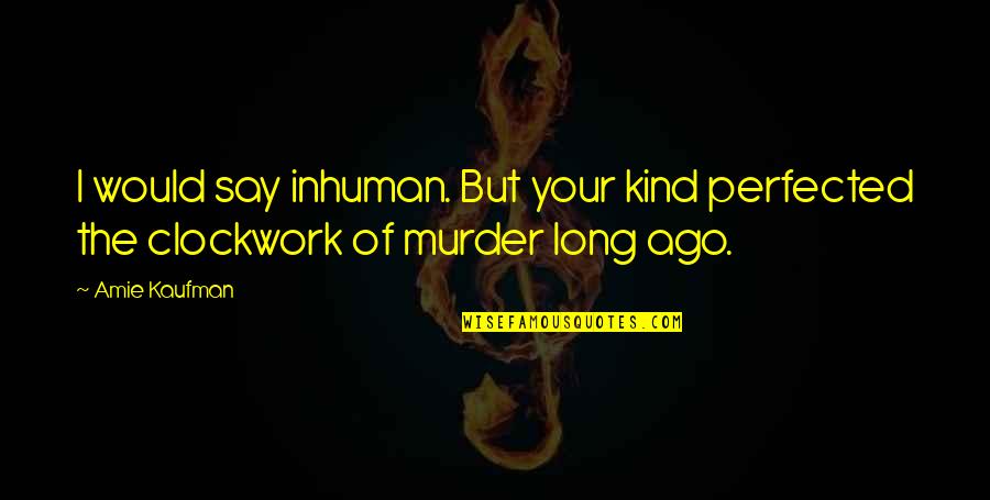 Funhouse Quotes By Amie Kaufman: I would say inhuman. But your kind perfected