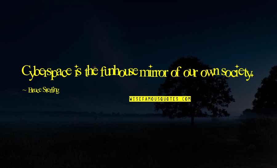 Funhouse Quotes By Bruce Sterling: Cyberspace is the funhouse mirror of our own Funhouse Quotes By Bruce Sterling: Cyberspace is the funhouse mirror of our own
